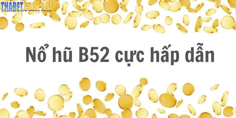 Những trò chơi săn thưởng hấp dẫn tại nổ hũ trực tuyến B52